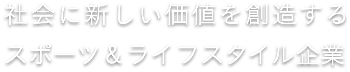 社会に新しい価値を創造する スポーツ＆ライフスタイル企業